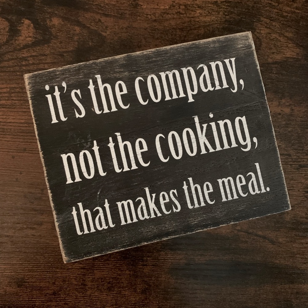 5/$25 sale —New It’s the company, not the cooking, that makes the meal wood sign